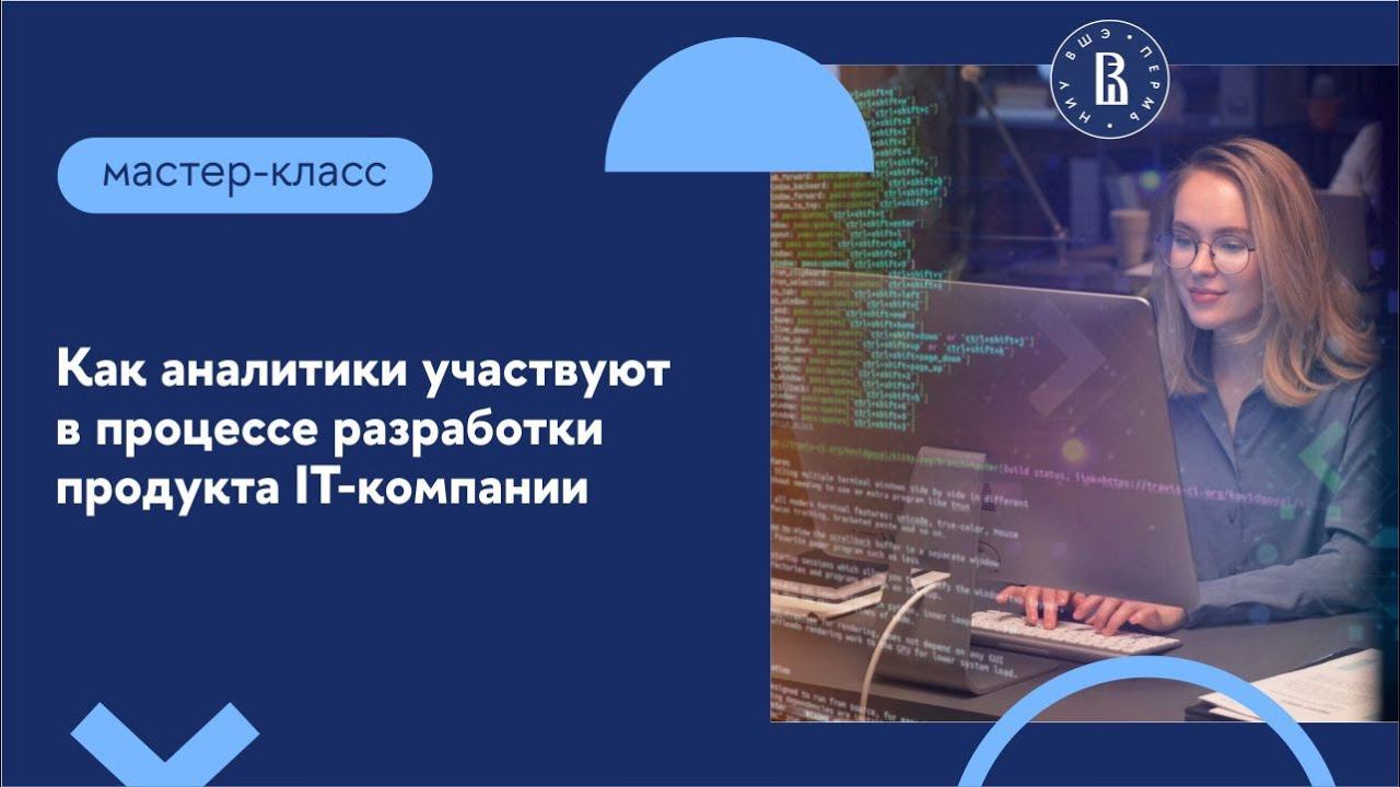 Мастер-класс «Как аналитики участвуют в процессе разработки продукта IT-компании» смотреть онлайн