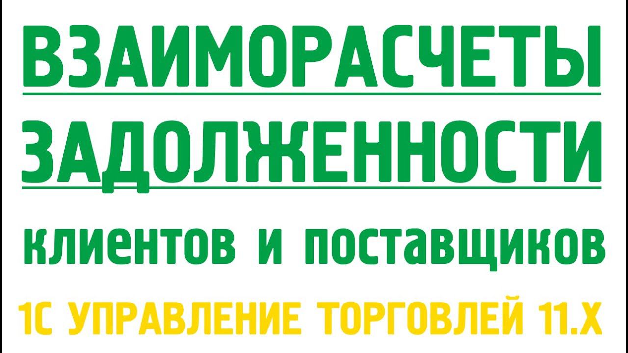 Клиенты и поставщики в 1С УТ 11: взаиморасчёты, дебиторская, кредиторская задолженность. смотреть онлайн