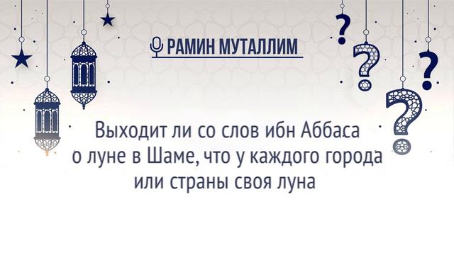 Выходит ли со слов ибн Аббаса о луне в Шаме, что у каждого города или страны своя луна? смотреть онлайн