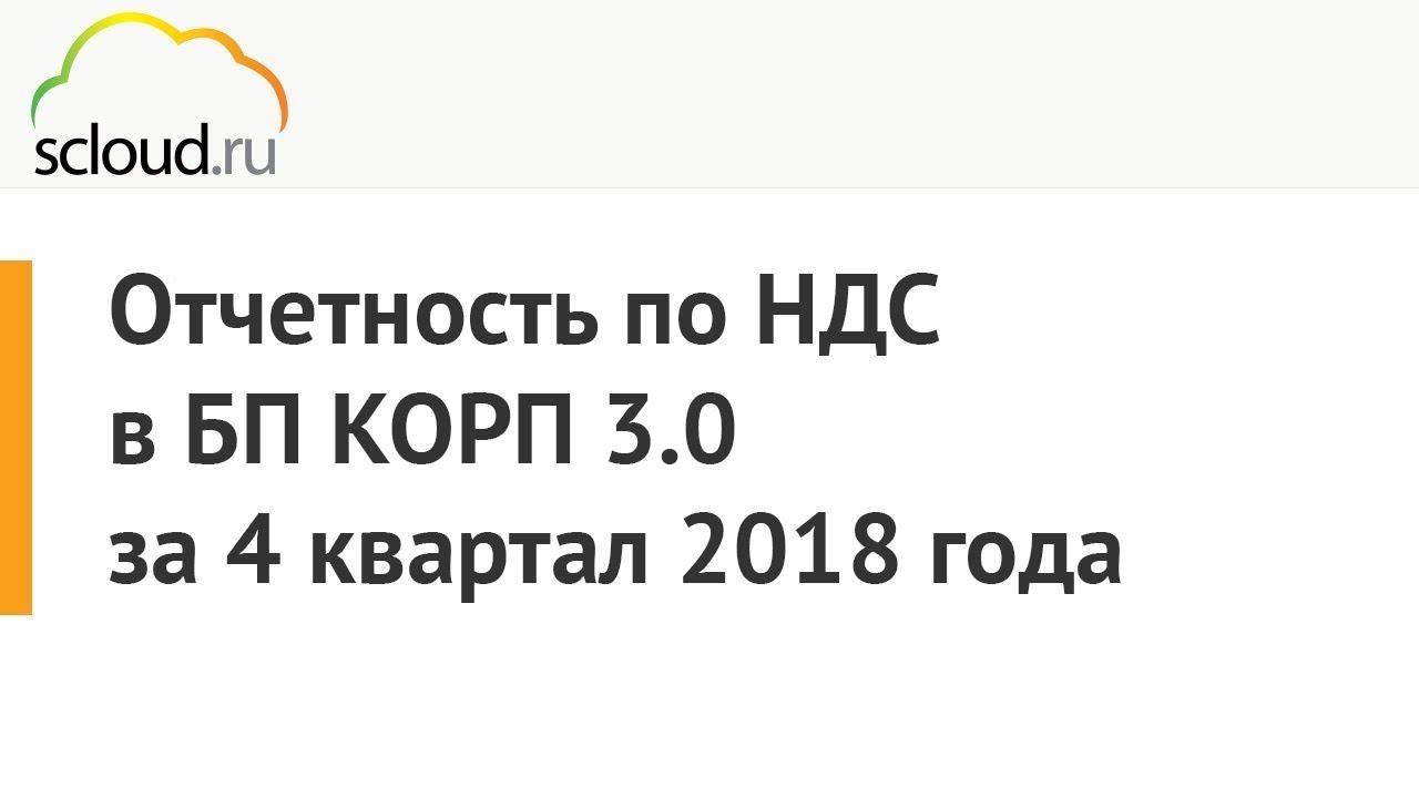 Отчетность по НДС в 1С: БП КОРП 3.0 за 4 квартал 2018 года смотреть онлайн
