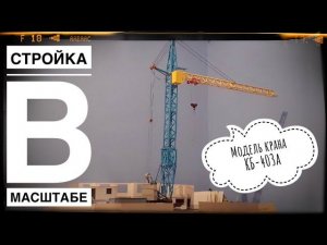 СТРОЙКА В МАСШТАБЕ. Модель башенного крана КБ-403а. Стройка подписчика. Tower crane model