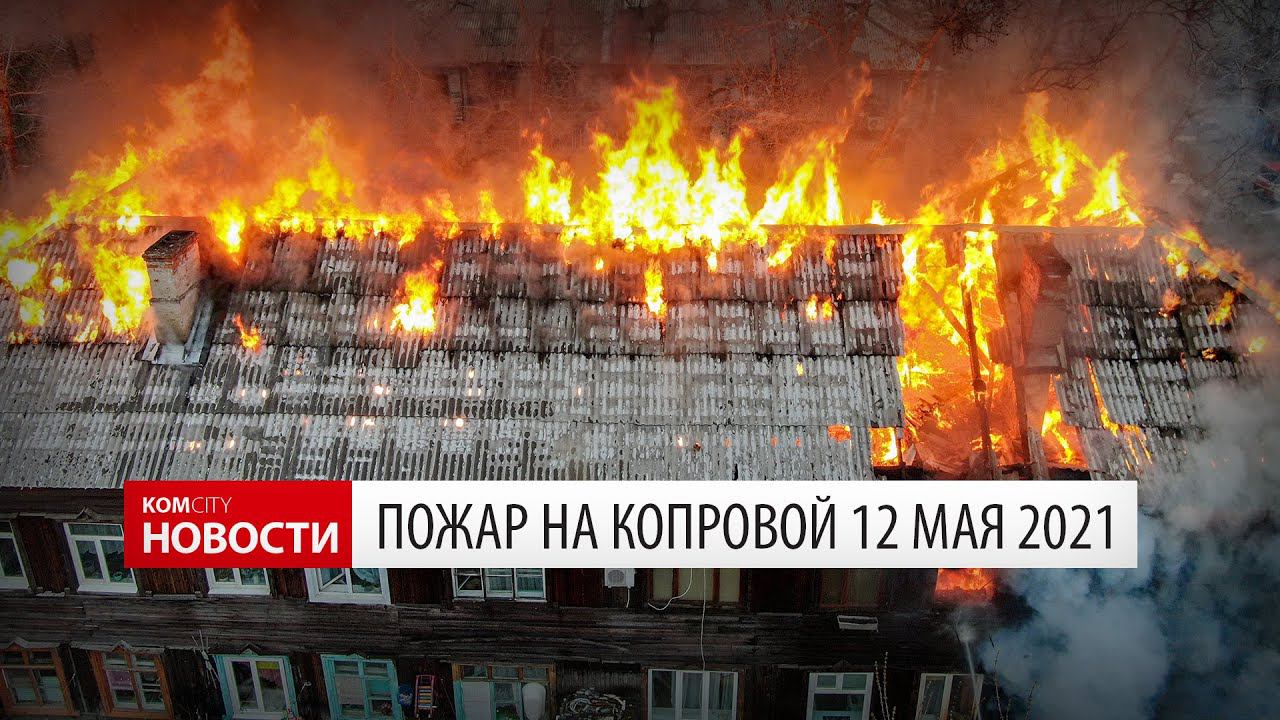 Komcity.ru — Пожар на Копровой 12 мая 2021 смотреть онлайн