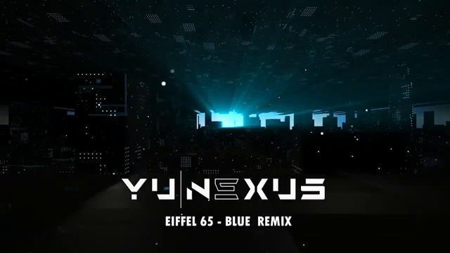 Yu Nexus - Eiffel 65 Blue (РЕМИКС)