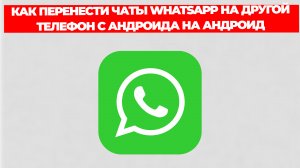 КАК ПЕРЕНЕСТИ ЧАТЫ WHATSAPP НА ДРУГОЙ ТЕЛЕФОН С АНДРОИДА НА АНДРОИД