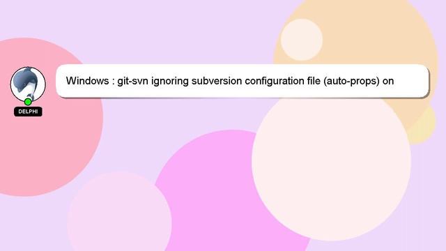 Windows : git-svn ignoring subversion configuration file (auto-props) on Windows смотреть онлайн