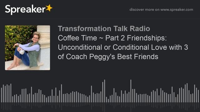 Coffee Time ~ Part 2 Friendships: Unconditional or Conditional Love with 3 of Coach Peggy's Best Fr смотреть онлайн