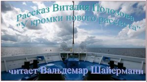 Рассказ Виталия Полозова «У кромки нового рассвета» читает Вальдемар Шайерманн