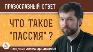 Что такое ПАССИЯ ? Священник Александр Сатомский