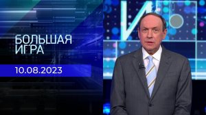 Большая игра. Часть 3. Выпуск от 09.08.2023