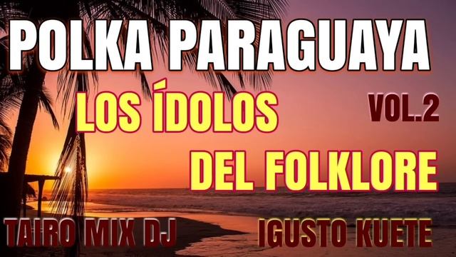 LOS ÍDOLOS DEL FOLKLORE VOL.2 POLKA PARAGUAYA ??@TAIRO-MIX-DJ смотреть онлайн