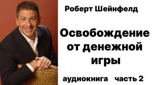 Роберт Шейнфелд Освобождение от Денежной Игры. Часть 2 Аудиокнига