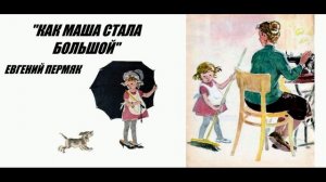 «Как Маша стала большой» Евгений Пермяк (аудиорассказ для детей)