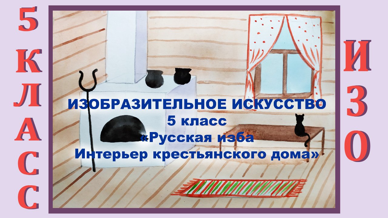 Урок ИЗО в школе. 5 класс. «Русская изба. Интерьер крестьянского дома». смотреть онлайн