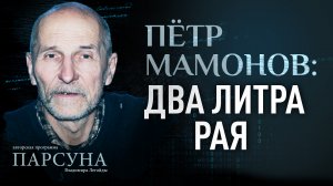 ПЁТР МАМОНОВ: ДВА ЛИТРА РАЯ. ПАРСУНА