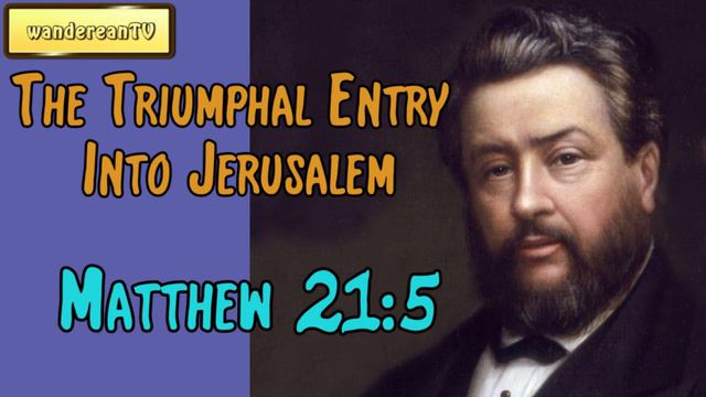 Matthew 21:5 - The Triumphal Entry Into Jerusalem || Charles Spurgeon’s Sermon смотреть онлайн