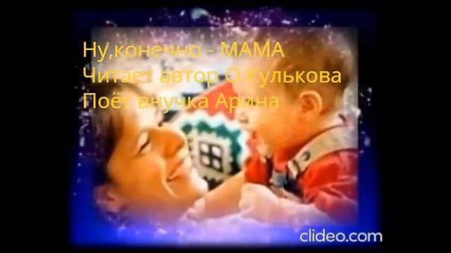 Ну,конечно - МАМА.Читает автор Ольга Кулькова(Хлебникова),подпевает внучка Арина. смотреть онлайн