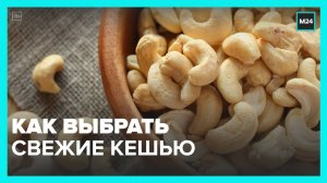 Эксперты рассказали, как отличить свежие кешью от испортившихся - Москва 24