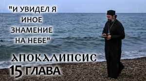АПОКАЛИПСИС. 15 ГЛАВА. «И УВИДЕЛ Я ИНОЕ ЗНАМЕНИЕ НА НЕБЕ». ОТЕЦ АНДРЕЙ ТКАЧЕВ. БОРИС КОРЧЕВНИКОВ
