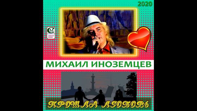 МИХАИЛ ИНОЗЕМЦЕВ 2020 ( ПРОШЛА ЛЮБОВЬ ) музыка - Сальваторе Адамо, русский текст - Леонид Дербенёв. смотреть онлайн