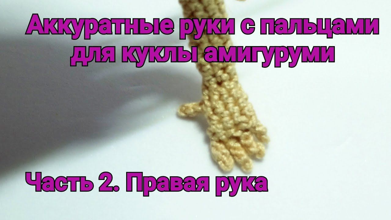 Руки с пальцами для амигуруми. Часть 2. Правая рука.