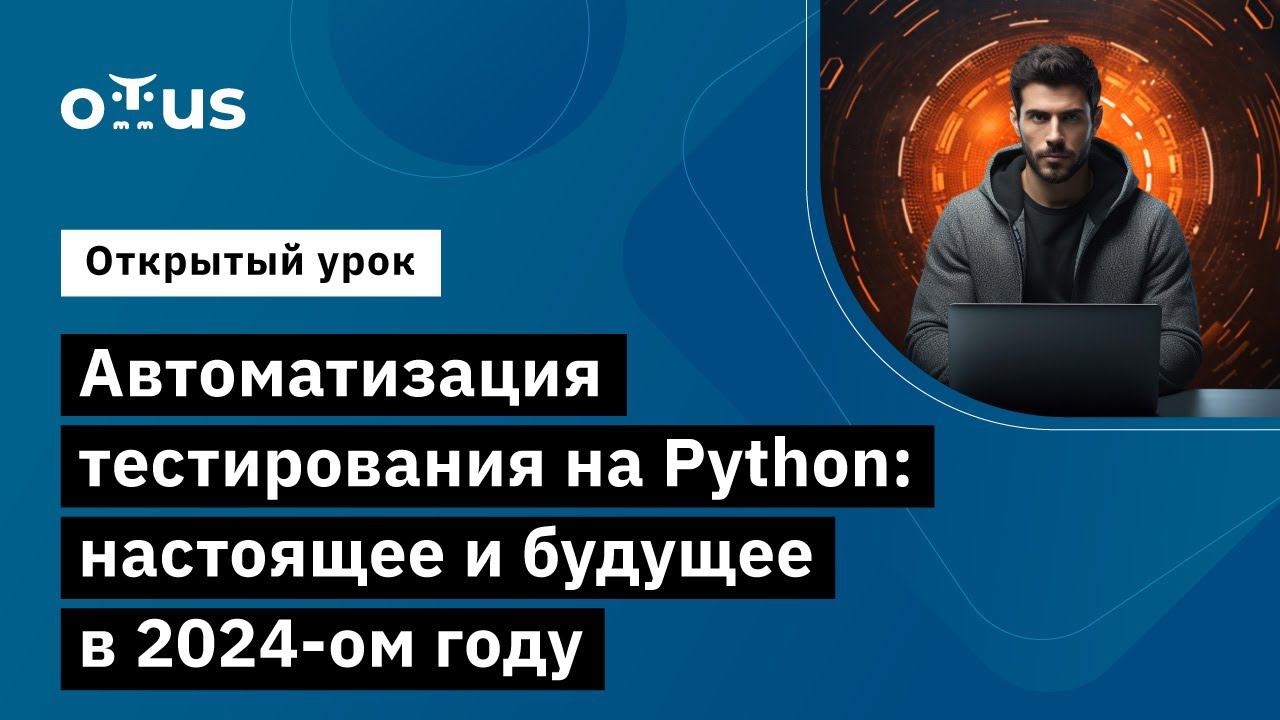 Автоматизация тестирования на Python: настоящее и будущее в 2024-м году // Курс «Python QA Engineer» смотреть онлайн