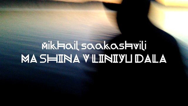 mikhail saakashvili - MASHINA V LINIYU DALA смотреть онлайн