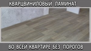 Кварцвиниловый ламинат единым полом без стыков и порогов по всей квартире