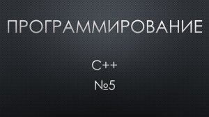 Программирование C++ 5. Опять условия,  % и /