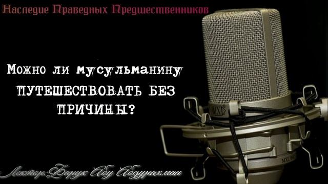 МОЖНО ЛИ МУСУЛЬМАНИНУ ПУТЕШЕСТВОВАТЬ БЕЗ ПРИЧИНЫ смотреть онлайн
