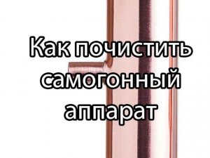 Как чистить самогонный аппарат