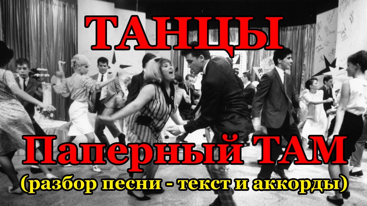 Танцы - Паперный ТАМ (разбор песни - текст и аккорды) смотреть онлайн