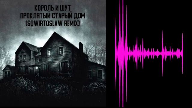 Король и шут - Проклятый старый дом (SQWIRTOSLAW REMIX) смотреть онлайн
