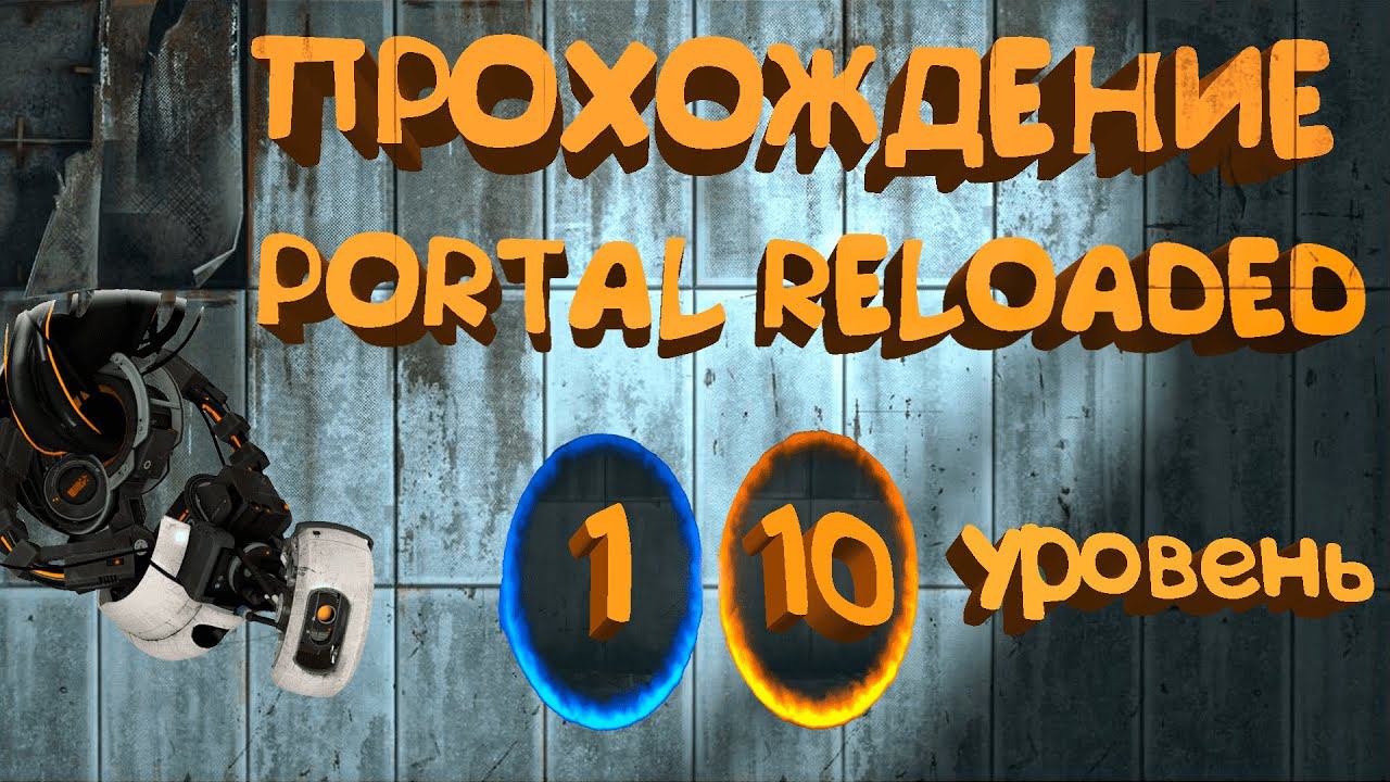 Прохождение Portal Reloaded | 1 - 10 уровень.