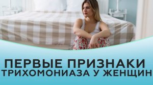 Трихомониаз. Первые признаки трихомониаза у женщин.