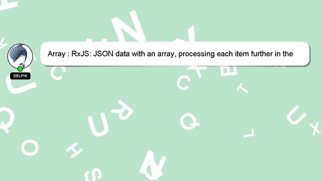 Array : RxJS: JSON data with an array, processing each item further in the stream смотреть онлайн