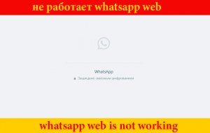 Whatsapp Web не работает и не запускается в браузере на компьютер - что делать?
