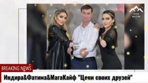 Индира,Мага (кайф) Фатима Магомедовы "Цени своих друзей"