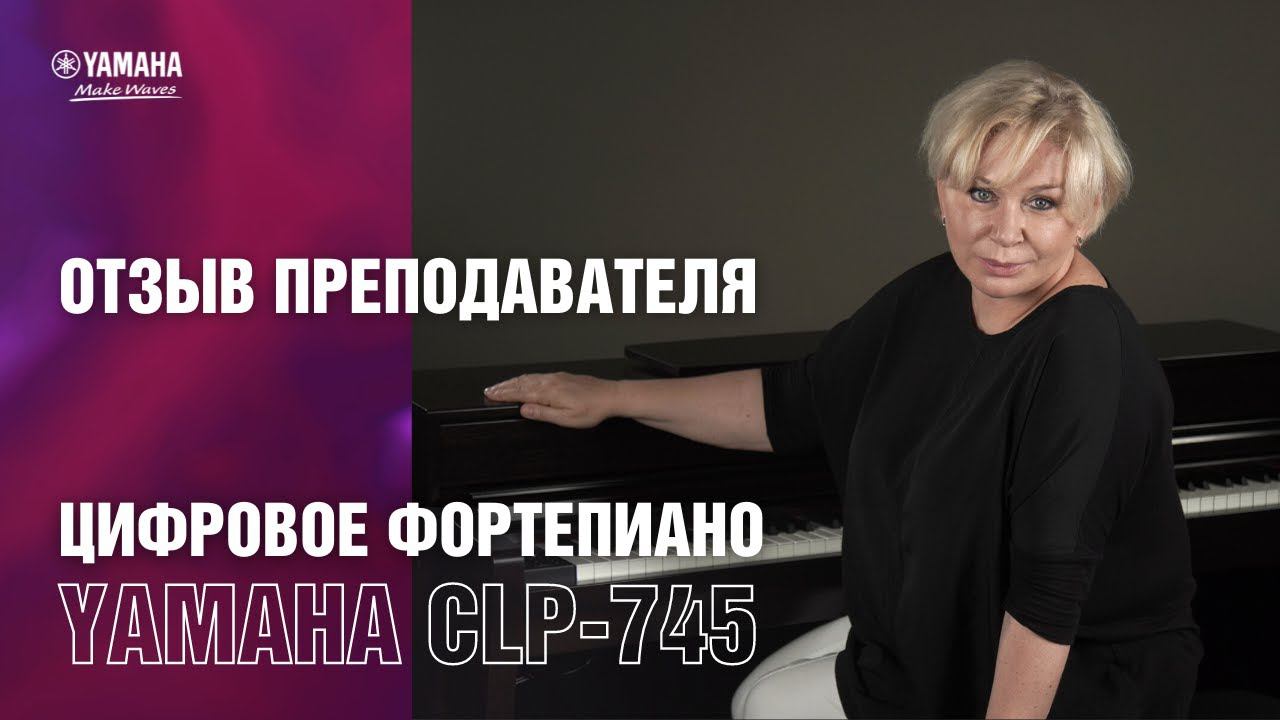 Цифровое фортепиано Yamaha CLP-745 | Отзыв преподавателя смотреть онлайн