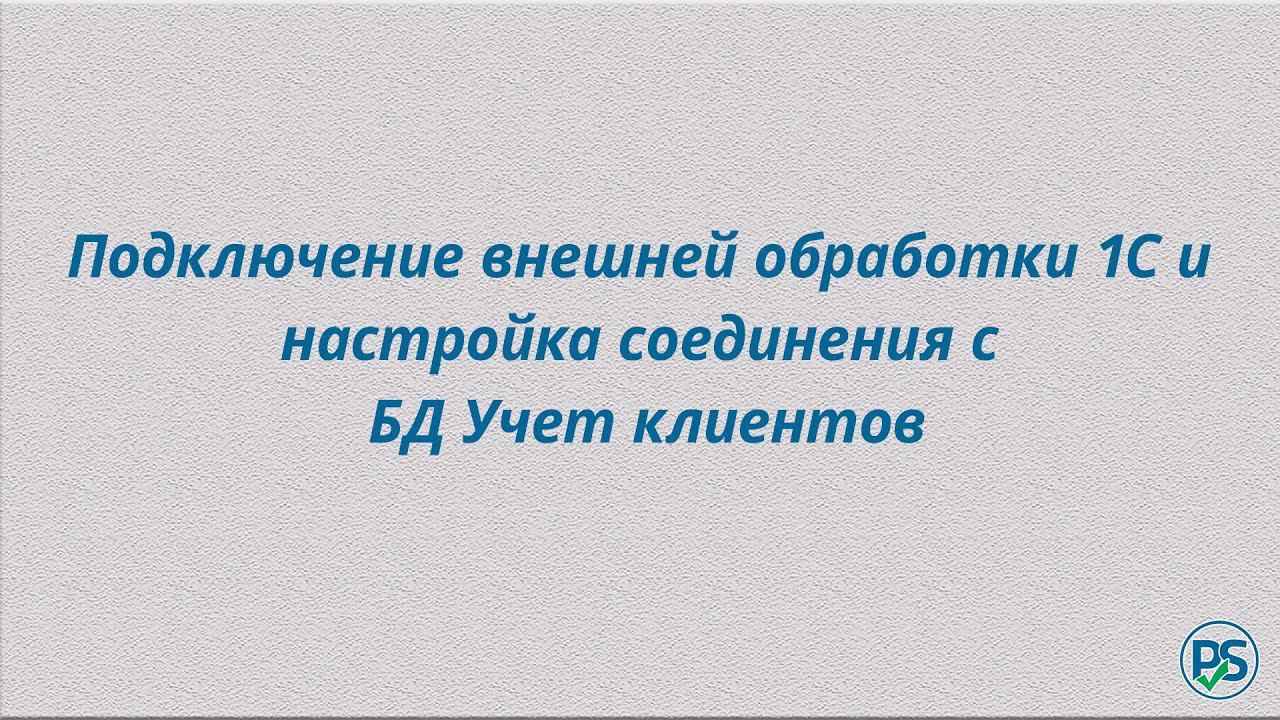 Подключение внешней обработки 1С и настройка соединения с БД Учет клиентов смотреть онлайн