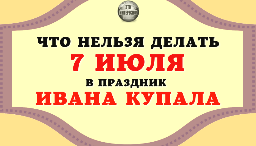 7 ИЮЛЯ: ЧТО НЕЛЬЗЯ ДЕЛАТЬ НА ИВАНА КУПАЛА. НАРОДНЫЕ ПРИМЕТЫ