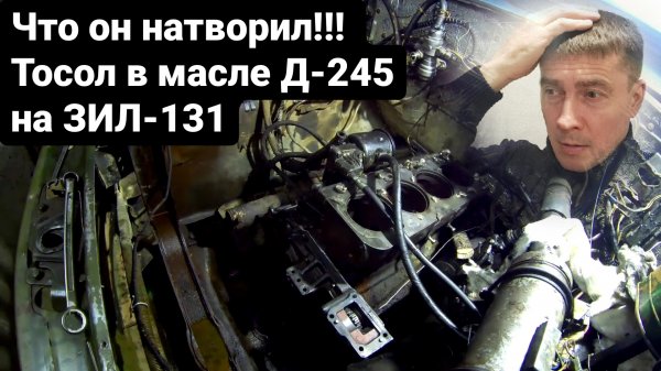 ⚠️Что натворил ТОСОЛ В МАСЛЕ Д 245? Клейкая эмульсия СГУБИЛА двигатель Д 245. Ремонт ЗИЛ 131 с Д 245