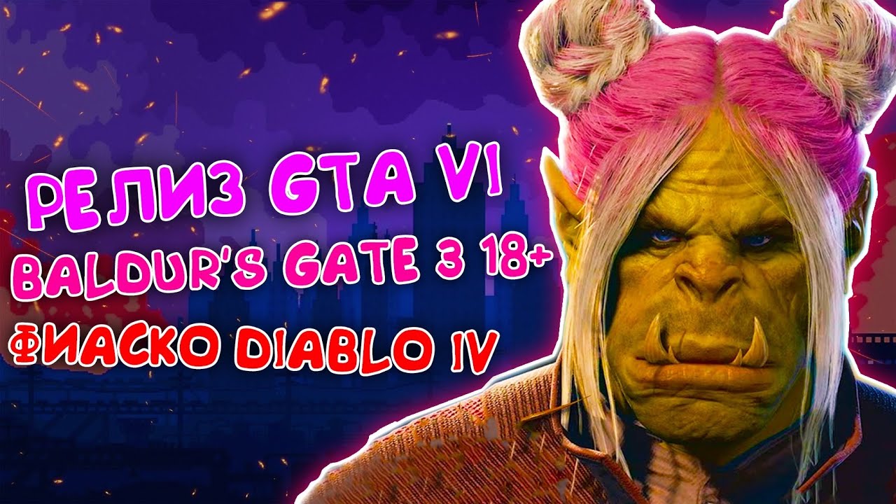 АНОНС И РЕЛИЗ GTA VI, ЭПИК ФЭЙЛ DIABLO IV, [18+] BALDUR’S GATE 3 смотреть онлайн