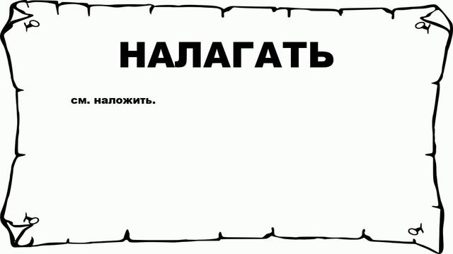 НАЛАГАТЬ - что это такое? значение и описание смотреть онлайн