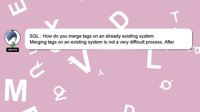 SQL : How do you merge tags on an already existing system смотреть онлайн