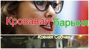 «Кровавая барыня». Настоящая драма Ксении Собчак