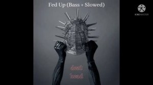 Fed Up (Bass + Slowed)