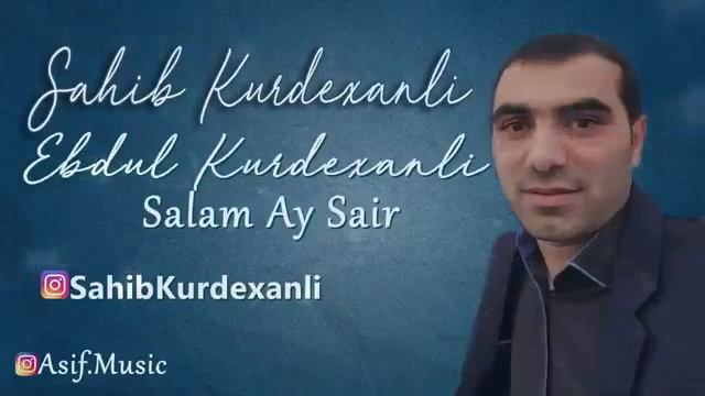 SAHIB EBDUL KURDEXANLI..SALAM AY SAIR.