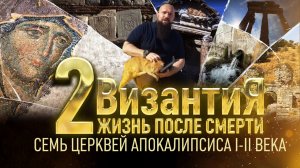 СЕМЬ ЦЕРКВЕЙ АПОКАЛИПСИСА. I-II ВЕКА. ВИЗАНТИЯ. ЖИЗНЬ ПОСЛЕ СМЕРТИ. 2 СЕРИЯ