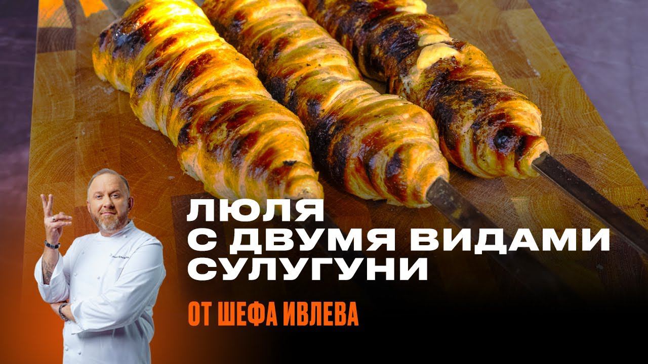 ЛЮЛЯ С ДВУМЯ ВИДАМИ СУЛУГУНИ ОТ ШЕФА ИВЛЕВА смотреть онлайн