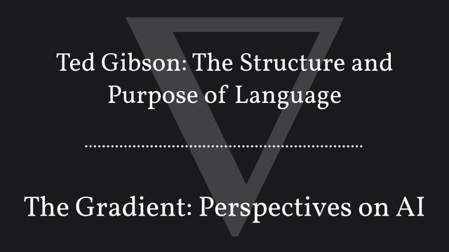 The Gradient Podcast - Ted Gibson: The Structure and Purpose of Language смотреть онлайн